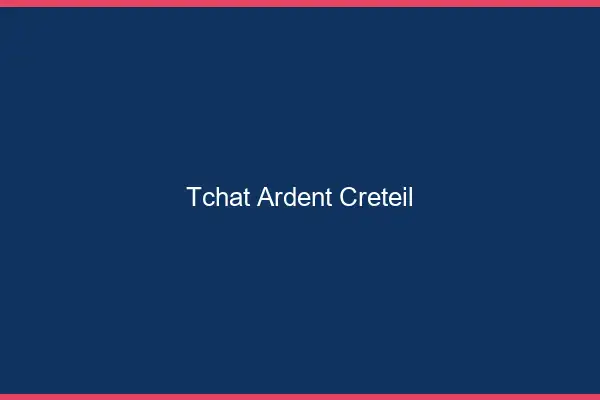 Tchat Ardent Créteil