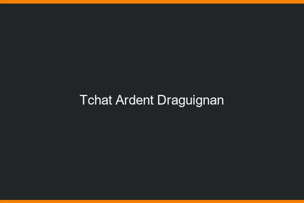 Tchat Ardent Draguignan