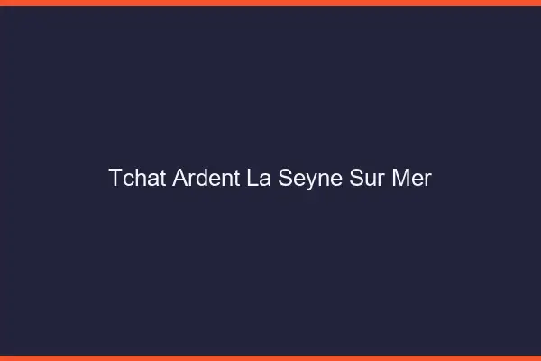 Tchat Ardent La Seyne-sur-Mer