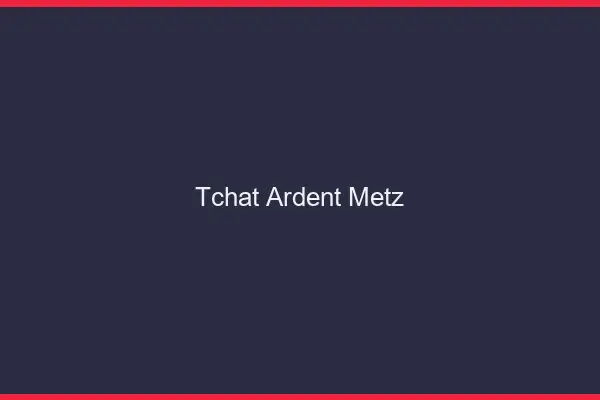 Tchat Ardent Metz