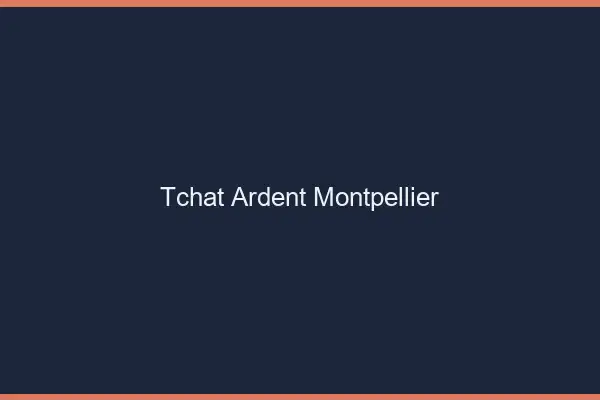 Tchat Ardent Montpellier