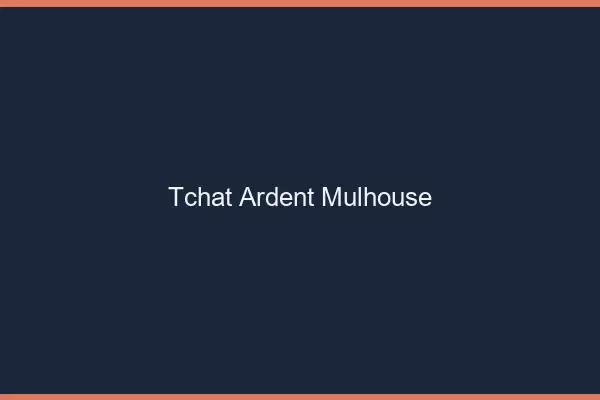 Tchat Ardent Mulhouse