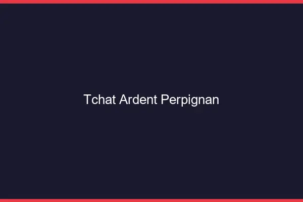 Tchat Ardent Perpignan