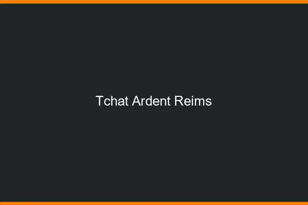 Tchat Ardent Reims