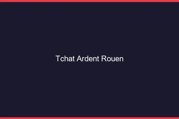 Tchat Ardent Rouen