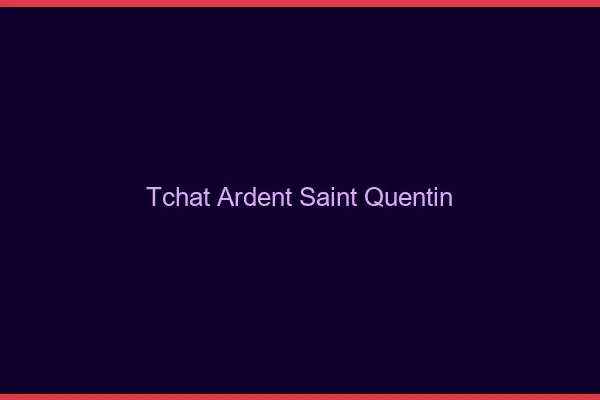Tchat Ardent Saint-Quentin