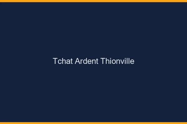 Tchat Ardent Thionville