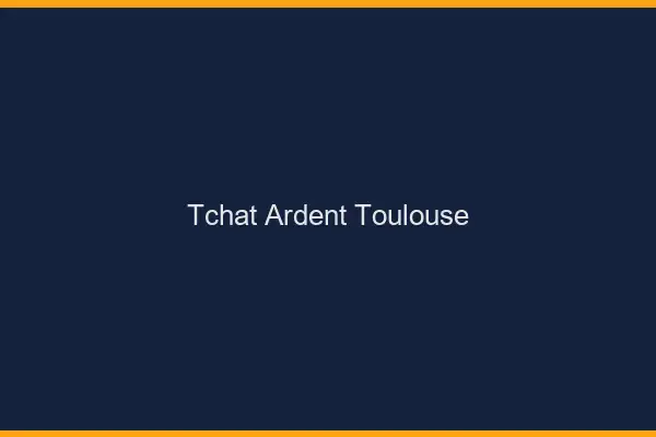 Tchat Ardent Toulouse