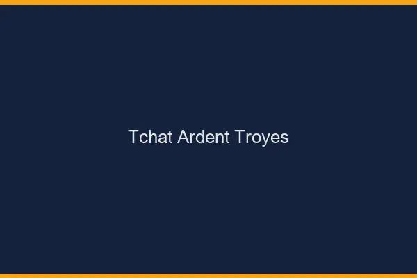 Tchat Ardent Troyes