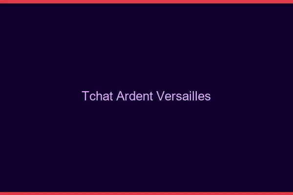 Tchat Ardent Versailles