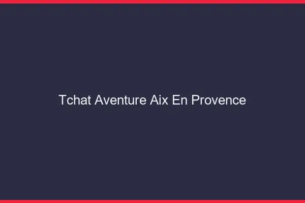 Tchat Aventure Aix-en-Provence