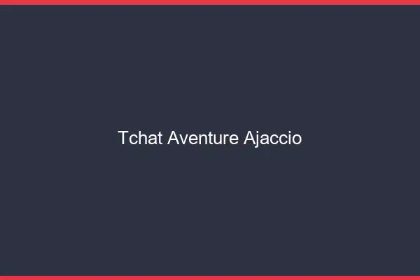 Tchat Aventure Ajaccio