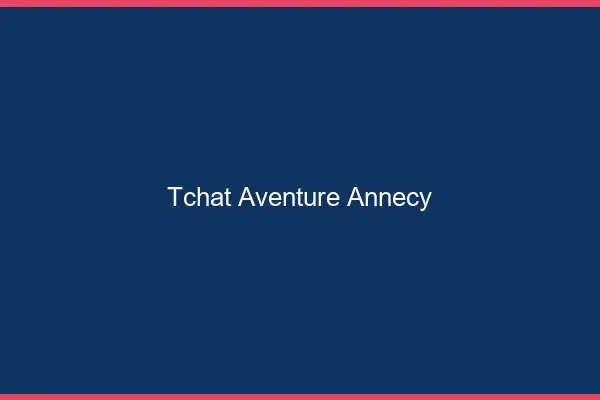 Tchat Aventure Annecy