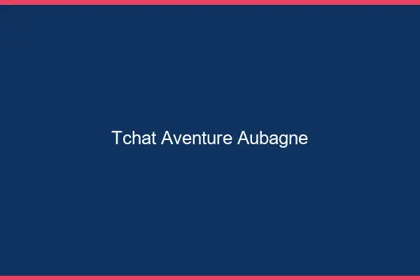 Tchat Aventure Aubagne