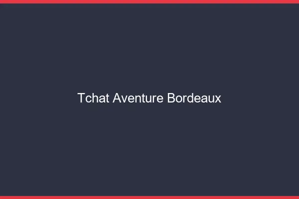 Tchat Aventure Bordeaux