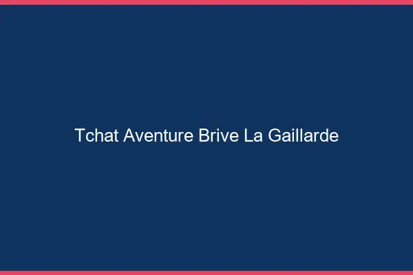Tchat Aventure Brive-la-Gaillarde