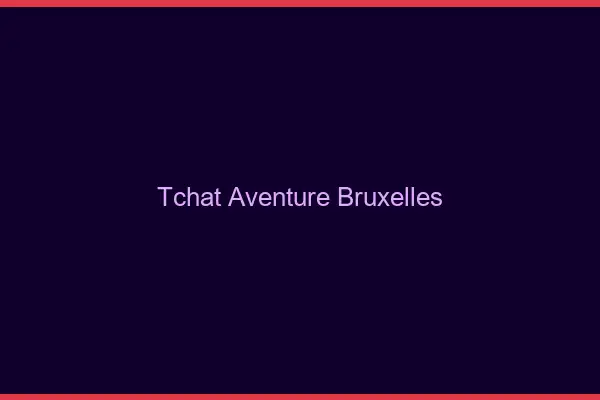 Tchat Aventure Bruxelles