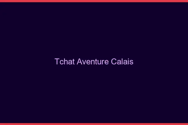 Tchat Aventure Calais
