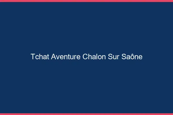 Tchat Aventure Chalon-sur-Saône