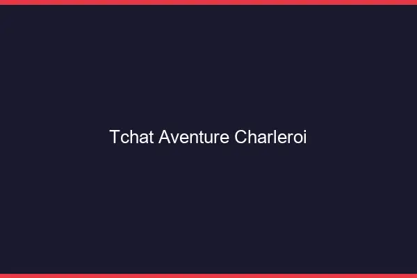 Tchat Aventure Charleroi