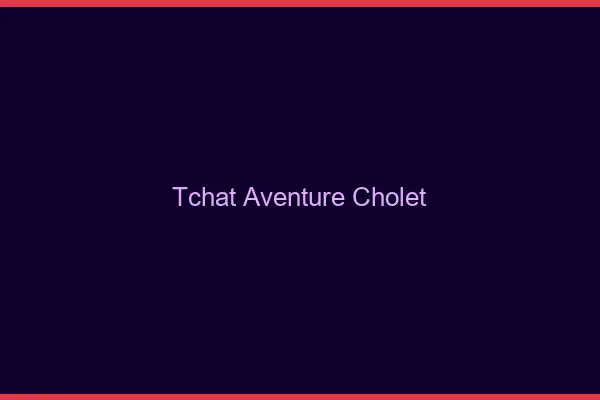 Tchat Aventure Cholet