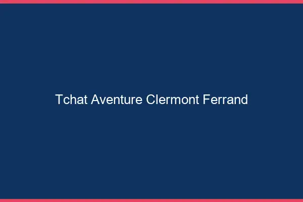 Tchat Aventure Clermont-Ferrand