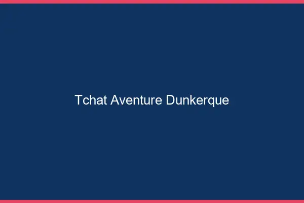 Tchat Aventure Dunkerque