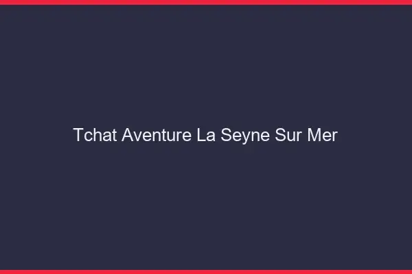 Tchat Aventure La Seyne-sur-Mer