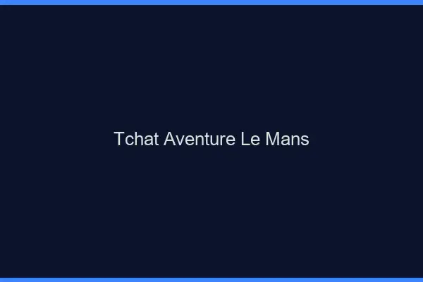 Tchat Aventure Le Mans
