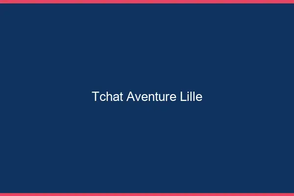 Tchat Aventure Lille