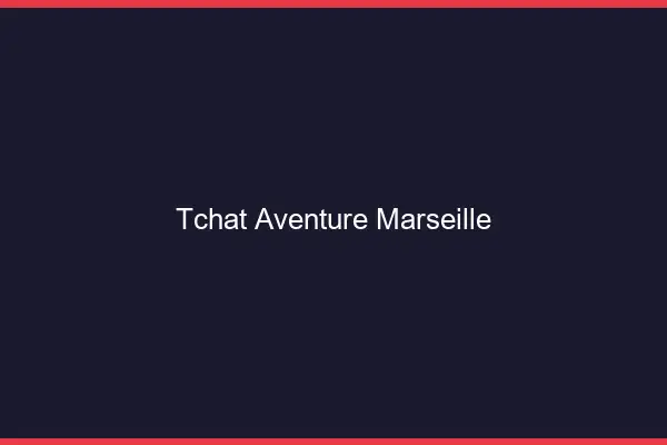 Tchat Aventure Marseille