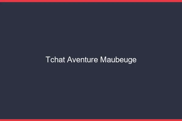 Tchat Aventure Maubeuge