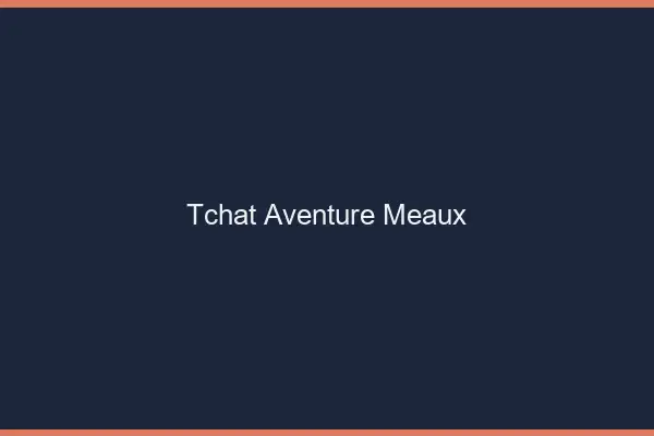 Tchat Aventure Meaux