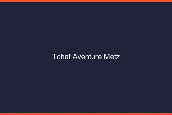 Tchat Aventure Metz