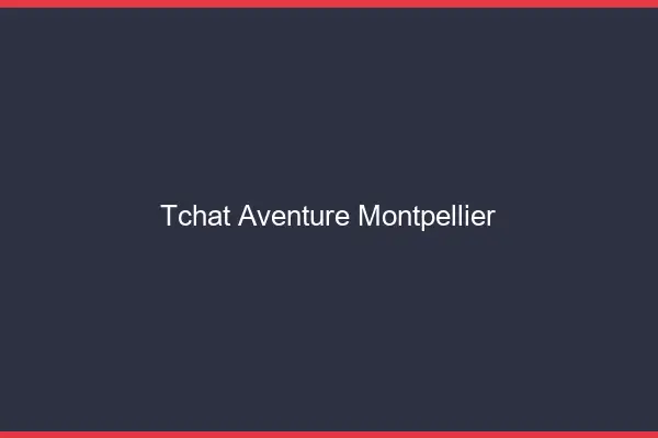 Tchat Aventure Montpellier