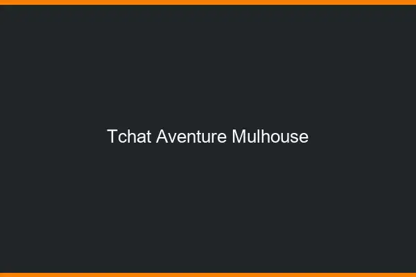 Tchat Aventure Mulhouse