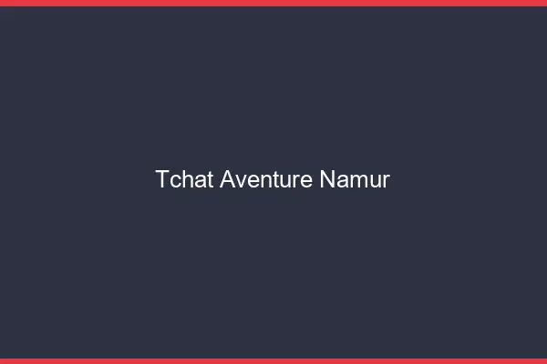 Tchat Aventure Namur