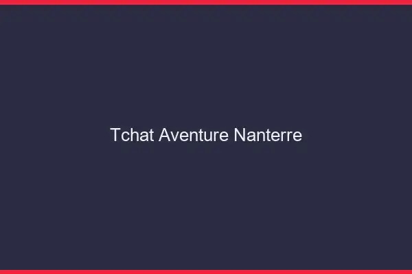 Tchat Aventure Nanterre