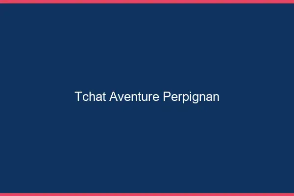 Tchat Aventure Perpignan