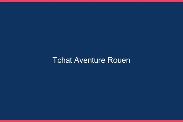 Tchat Aventure Rouen