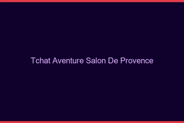 Tchat Aventure Salon-de-Provence
