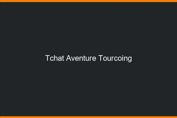 Tchat Aventure Tourcoing