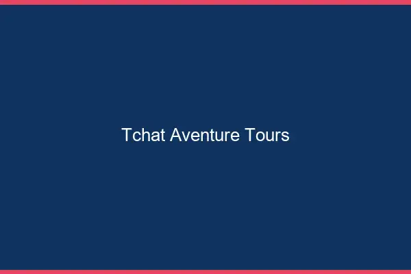 Tchat Aventure Tours