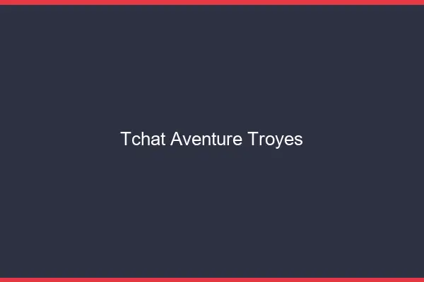 Tchat Aventure Troyes