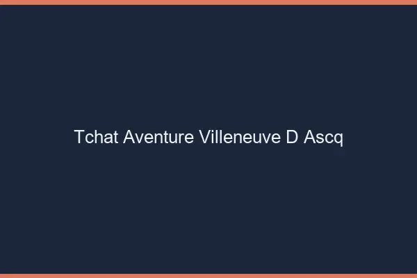 Tchat Aventure Villeneuve-d'Ascq