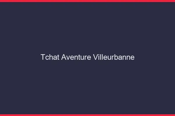 Tchat Aventure Villeurbanne