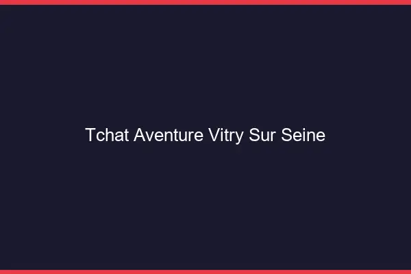 Tchat Aventure Vitry-sur-Seine