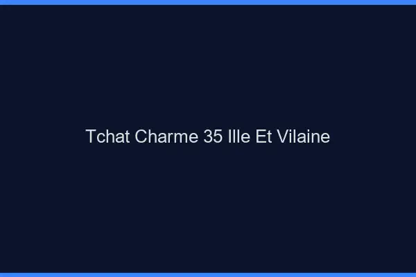 Tchat Charme Ille Et Vilaine