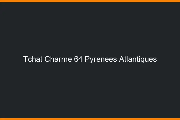 Tchat Charme Pyrenees Atlantiques