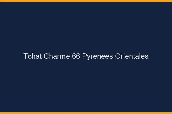 Tchat Charme Pyrenees Orientales